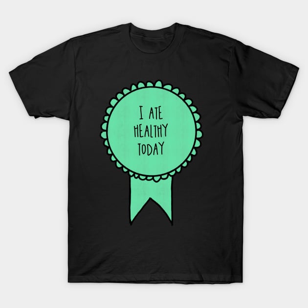 I Ate Healthy Today / Awards T-Shirt by nathalieaynie